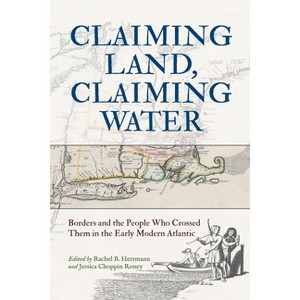 Claiming Land, Claiming Water - (Studies in Early American Economy and Society from the Libra) by  Rachel B Herrmann & Jessica Choppin Roney - 1 of 1
