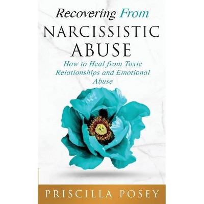 Recovering From Narcissistic Abuse - by  Priscilla Posey (Paperback)