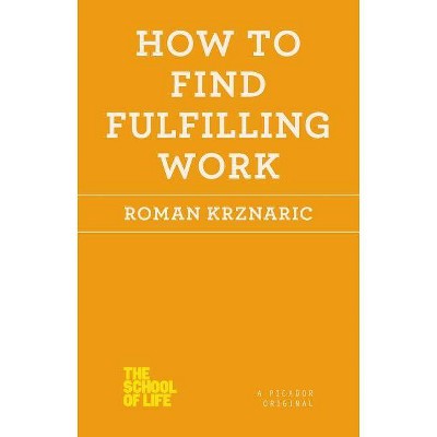 How to Find Fulfilling Work - (School of Life) by  Roman Krznaric (Paperback)