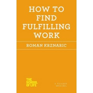 How to Find Fulfilling Work - (School of Life) by  Roman Krznaric (Paperback) - 1 of 1