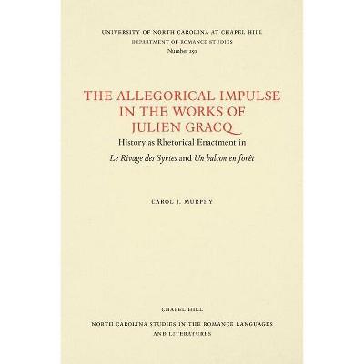 The Allegorical Impulse in the Works of Julien Gracq - (North Carolina Studies in the Romance Languages and Literatu) by  Carol J Murphy (Paperback)
