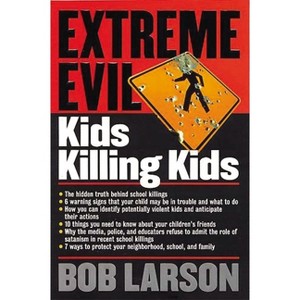 Extreme Evil: Kids Killing Kids - by  Bob Larson (Paperback) - 1 of 1