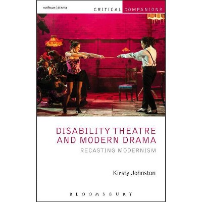 Disability Theatre and Modern Drama - (Critical Companions) by  Kirsty Johnston (Paperback)
