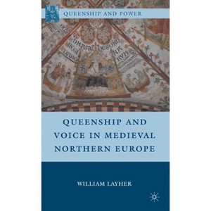 Queenship and Voice in Medieval Northern Europe - (Queenship and Power) by  W Layher (Hardcover) - 1 of 1