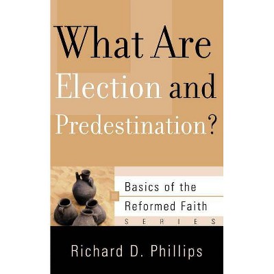 What Are Election and Predestination? - (Basics of the Reformed Faith) by  Richard D Phillips (Paperback)