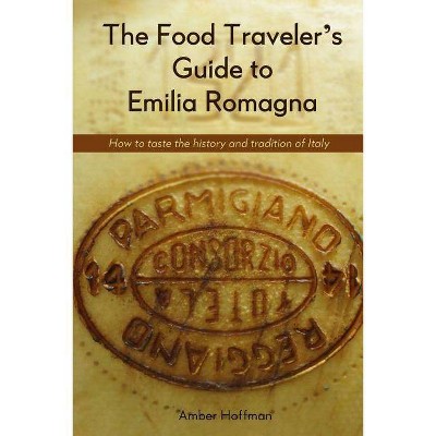 The Food Traveler's Guide to Emilia Romagna - by  Hoffman Amber (Paperback)