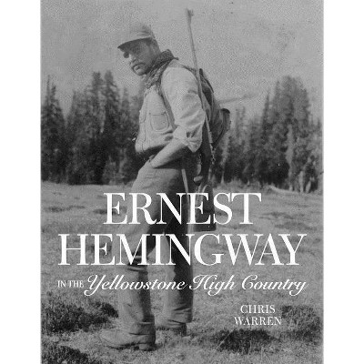 Ernest Hemingway in the Yellowstone High Country - by  Christopher Miles Warren (Paperback)