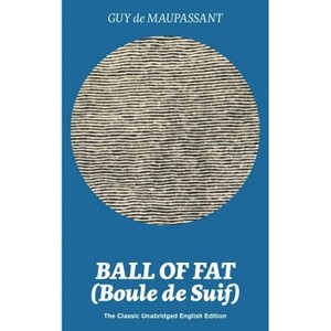 Ball of Fat (Boule de Suif) - The Classic Unabridged English Edition - by  Guy De Maupassant (Paperback) - 1 of 1