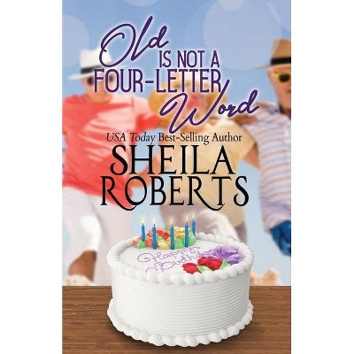 Old Is Not a Four-Letter Word - by  Sheila Roberts (Paperback)