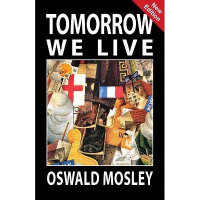 Tomorrow We Live - by  Oswald Mosley (Paperback)