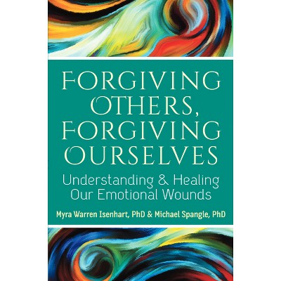 Forgiving Others, Forgiving Ourselves - by  Myra Warren Isenhart & Michael Spangle (Paperback)