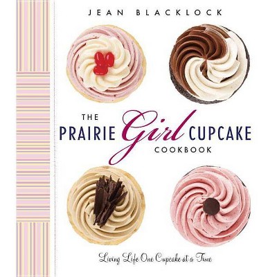 The Prairie Girl Cupcake Cookbook - by  Jean Blacklock (Hardcover)