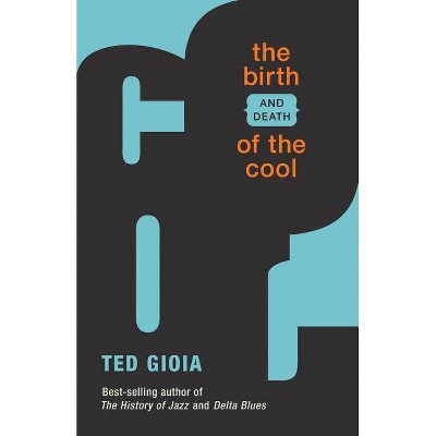 The Birth (and Death) of the Cool - 2nd Edition by  Ted Gioia (Paperback)