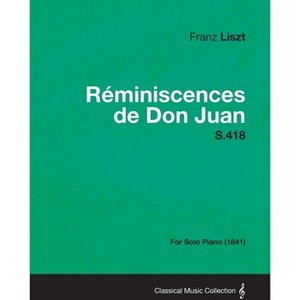 Reminiscences de Don Juan S.418 - For Solo Piano (1841) - by  Franz Liszt (Paperback) - 1 of 1