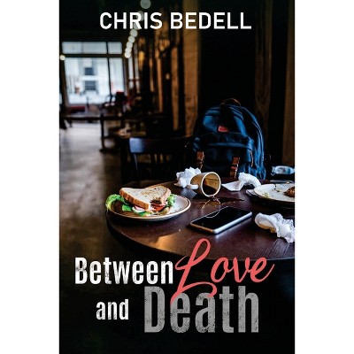 Between Love and Death - by  Chris Bedell (Paperback)