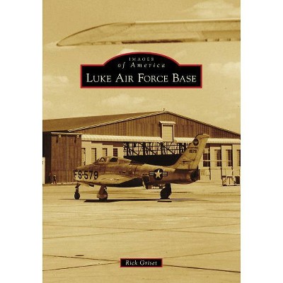 Luke Air Force Base - by  Rick Griset (Paperback)