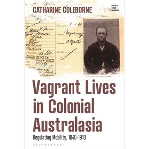 Vagrant Lives in Colonial Australasia - (Empire's Other Histories) by  Catharine Coleborne (Hardcover) - 1 of 1