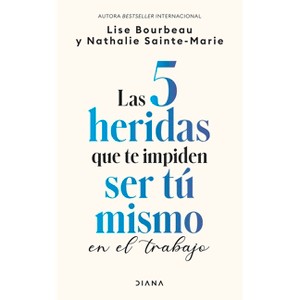 Las 5 Heridas Que Te Impiden Ser Tú Mismo En El Trabajo / Heal Your Wounds at Work & Be Your True Self - by  Lise Bourbeau & Nathalie Sainte-Marie - 1 of 1
