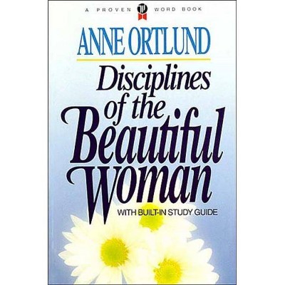 Disciplines of the Beautiful Woman - by  Anne Ortlund (Paperback)