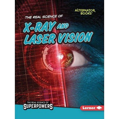 The Real Science of X-Ray and Laser Vision - (The Real Science of Superpowers (Alternator Books (R))) by  Corey Anderson (Paperback)