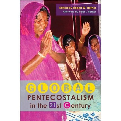 Global Pentecostalism in the 21st Century - by  Robert W Hefner (Paperback)