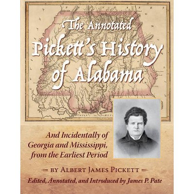 The Annotated Pickett's History of Alabama - by  James Albert Pickett (Hardcover)