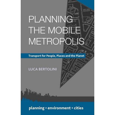 Planning the Mobile Metropolis - (Planning, Environment, Cities) by  Luca Bertolini (Paperback)