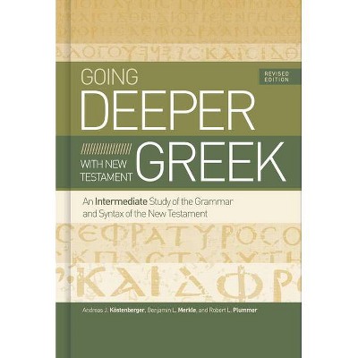 Going Deeper with New Testament Greek, Revised Edition - by  Andreas J Köstenberger & Benjamin L Merkle & Robert L Plummer (Hardcover)