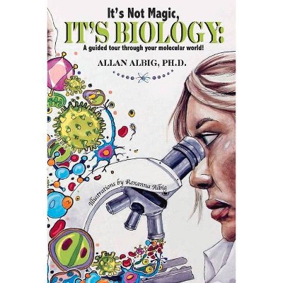 It's Not Magic, It's Biology - by  Allan Albig (Paperback)