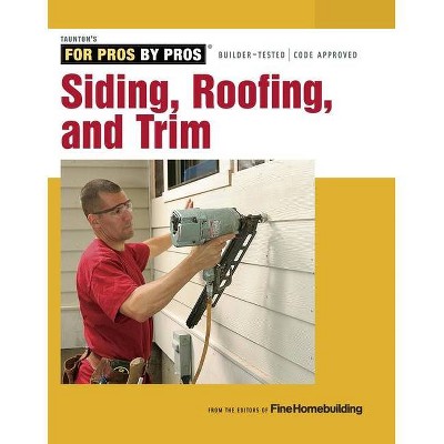 Siding, Roofing, and Trim - (For Pros By Pros) by  Fine Homebuilding (Paperback)