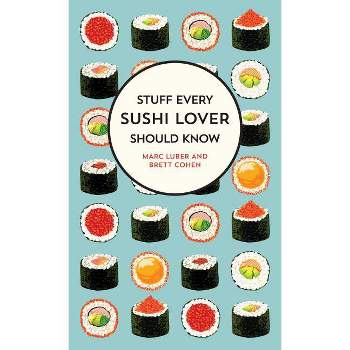 Stuff Every Sushi Lover Should Know - (Stuff You Should Know) by  Marc Luber & Brett Cohen (Hardcover)