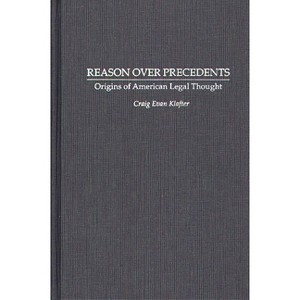 Reason Over Precedents - (Contributions in Legal Studies) by  Craig Evan Klafter (Hardcover) - 1 of 1