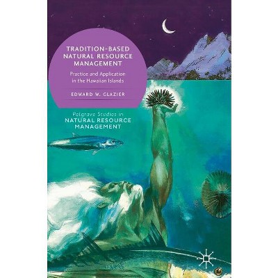 Tradition-Based Natural Resource Management - (Palgrave Studies in Natural Resource Management) by  Edward W Glazier (Hardcover)