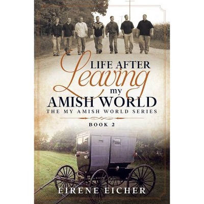 Life After Leaving My Amish World - by  Eirene Eicher (Paperback)