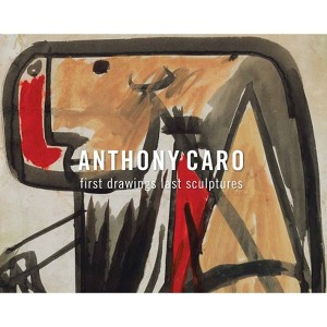 Anthony Caro: First Drawings Last Sculptures - (Paperback) - 1 of 1