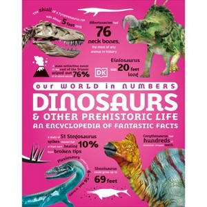 Our World in Numbers Dinosaurs & Other Prehistoric Life - (DK Oour World in Numbers) by  DK (Hardcover) - 1 of 1