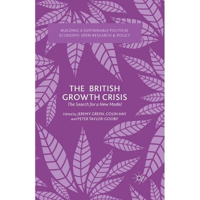 The British Growth Crisis - (Building a Sustainable Political Economy: Speri Research & P) by  J Green & C Hay & P Taylor-Gooby (Paperback)