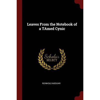 Leaves from the Notebook of a Tamed Cynic - by  Reinhold Niebuhr (Paperback)