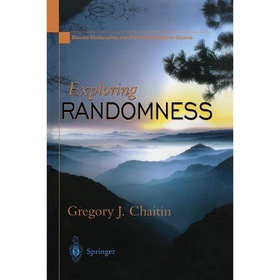 Exploring Randomness - (Discrete Mathematics and Theoretical Computer Science) by  Gregory J Chaitin (Paperback)