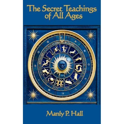 The Secret Teachings of All Ages - by  Manly P Hall (Hardcover)