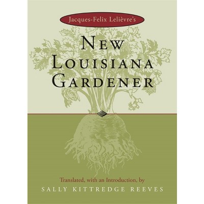 Jacques-Felix Lelievre's New Louisiana Gardender - (Hardcover)