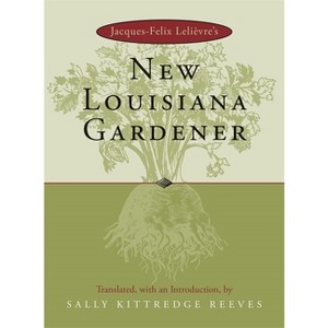 Jacques-Felix Lelievre's New Louisiana Gardender - (Hardcover) - 1 of 1