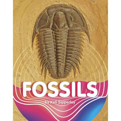 Fossils - (Earth Materials and Systems) by  Keli Sipperley (Hardcover)