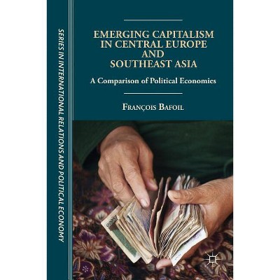 Emerging Capitalism in Central Europe and Southeast Asia - (The Sciences Po International Relations and Political Economy) by  F Bafoil (Hardcover)