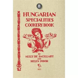 Hungarian Specialties Cookery Book - (Cooking in America) by  Nelly De Sacellary & Helen Fodor (Paperback)