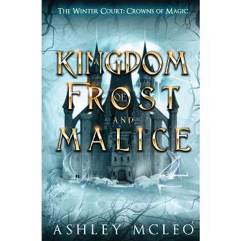 A Kingdom of Frost and Malice, The Winter Court Series, A Crowns of Magic Universe Series - by  Ashley McLeo (Paperback)