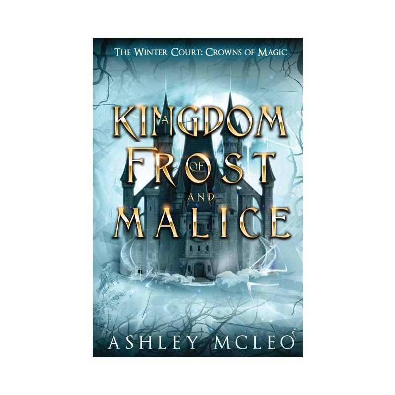 A Kingdom of Frost and Malice, The Winter Court Series, A Crowns of Magic Universe Series - by  Ashley McLeo (Paperback), 1 of 2