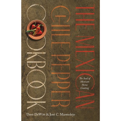 The Mexican Chile Pepper Cookbook - by  Dave DeWitt & José C Marmolejo (Paperback)