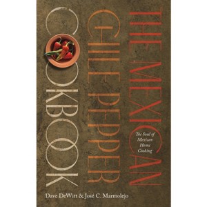The Mexican Chile Pepper Cookbook - by  Dave DeWitt & José C Marmolejo (Paperback) - 1 of 1