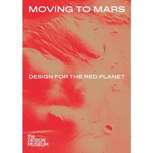 Moving to Mars - by  Andrew Nahum & Justin McGuirk & Eleanor Watson (Hardcover) - 1 of 1